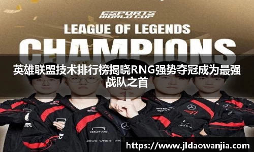 英雄联盟技术排行榜揭晓RNG强势夺冠成为最强战队之首